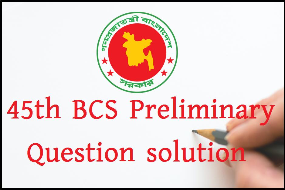 45th BCS Preliminary Question solution